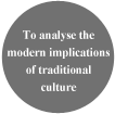 To analyse the modern implications of traditional culture